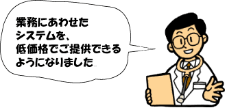 業務に合わせたシステムを、低価格でご提供できるようになりました。